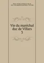 Vie du marechal duc de Villars. Tome 3 - Claude Louis Hector Villars