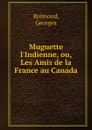 Muguette l.Indienne. ou, Les Amis de la France au Canada - Georges Brémond