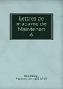 Lettres de madame de Maintenon. Tome 6 - Madame de Maintenon