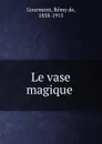 Le vase magique - Remy de Gourmont