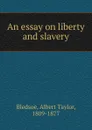 An essay on liberty and slavery - Albert Taylor Bledsoe