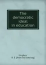 The democratic ideal in education - R.E. Hughes