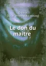 Le don du maitre - D.J. d' Orbaix