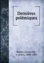 Dernieres polemiques - Jules Barbey d'Aurevilly