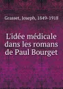L.idee medicale dans les romans de Paul Bourget - Joseph Grasset