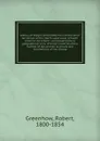 History of Oregon and California and the other territories on the North-west coast of North America microform - Robert Greenhow