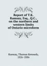 Report of T.K. Ramsay, Esq., Q.C., on the northern and western limits of Ontario microform - Thomas Kennedy Ramsay