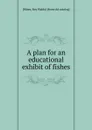 A plan for an educational exhibit of fishes. Volume 28 - Roy Waldo Miner