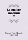 Le maitre inconnu - Paul Edme de Musset