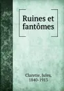 Ruines et fantomes - Jules Claretie