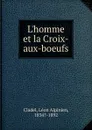 L.homme et la Croix-aux-boeufs - Léon Alpinien Cladel