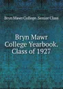 Bryn Mawr College Yearbook. Class of 1927 - Bryn Mawr College. Senior Class