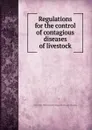 Regulations for the control of contagious diseases of livestock - North Carolina. Dept. of agriculture. Biological division