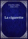La cigarette - Jules Claretie