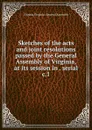 Sketches of the acts and joint resolutions passed by the General Assembly of Virginia, at its session in . serial - Virginia. General Assembly Virginia