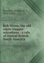 Rob Nixon, the old white trapper microform - Kingston William Henry