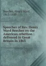 Speeches of Rev. Henry Ward Beecher on the American rebellion - Henry Ward Beecher