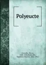 Polyeucte - Pierre Corneille, N.-M. Bernardin