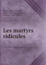 Les martyrs ridicules. Tome 1 - Léon Alpinien Cladel