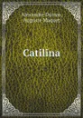 Catilina - Alexandre Dumas, Auguste Maquet