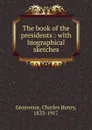 The book of the presidents - Charles Henry Grosvenor