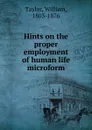 Hints on the proper employment of human life microform - William Taylor