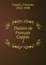 Theatre de Francois Coppee. 1869-1872 - François Coppée