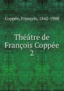 Theatre. 1873-1878 - François Coppée