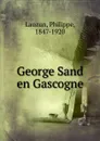 George Sand en Gascogne - Philippe Lauzun