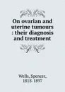 On ovarian and uterine tumours - Spencer Wells