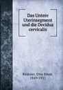 Das Untere Uterinsegment und die Decidua cervicalis - Otto Ernst Küstner