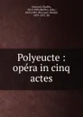 Polyeucte - Charles Gounod