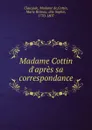 Madame Cottin d.apres sa correspondance - Madame de Clauzade