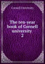 The ten-year book of Cornell university - Cornell University