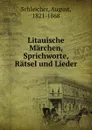 Litauische Marchen, Sprichworte, Ratsel und Lieder - August Schleicher