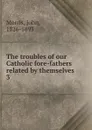 The troubles of our Catholic forefathers - John Morris