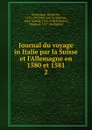 Journal du voyage en Italie par la Suisse et l.Allemagne en 1580 et 1581. Tome 2 - Michel de Montaigne
