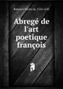 Abrege de l.art poetique francois - Pierre de Ronsard