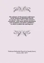 The minutes of the annual conferences of the Wesleyan-Methodist Church in Canada, from 1824 to 1845 inclusive microform - Wesleyan Methodist Church in Canada