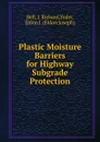 Plastic Moisture Barriers for Highway Subgrade Protection - J. Richard Bell