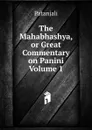 The Mahabhashya, or Great Commentary on Panini Volume 1 - Patanjali