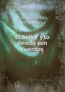 El Senor y lo demas son cuentos - Leopoldo Alas