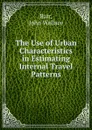 The Use of Urban Characteristics in Estimating Internal Travel Patterns - John Wallace Barr