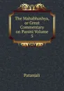 The Mahabhashya, or Great Commentary on Panini Volume 5 - Patanjali