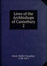 Lives of the Archbishops of Canterbury. Volume 6 - Hook Walter Farquhar