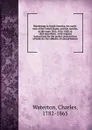 Wanderings in South America, the north-west of the United States, and the Antilles, in the years 1812, 1816, 1820, . 1824 microform - Charles Waterton