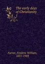 The early days of Christianity - F. W. Farrar