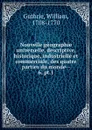 Nouvelle geographie universelle, descriptive, historique, industrielle et commerciale, des quatre parties du monde. Tome 6. Partie 1 - William Guthrie