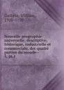 Nouvelle geographie universelle, descriptive, historique, industrielle et commerciale, des quatre parties du monde - William Guthrie