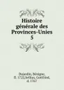 Histoire generale des Provinces-Unies. Tome 5 - Bénigne Dujardin